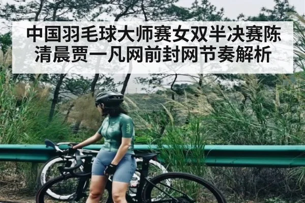中国羽毛球大师赛女双半决赛陈清晨贾一凡网前封网节奏解析
